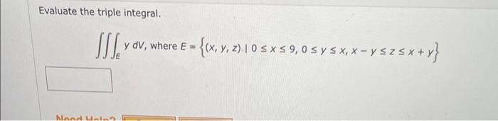 Evaluate the triple integral. \[ \iiint_{E} y d V \text {, where } E=\{(x, y, z) \cdot \mid 0 \leq x \leq 9,0 \leq y \leq x,