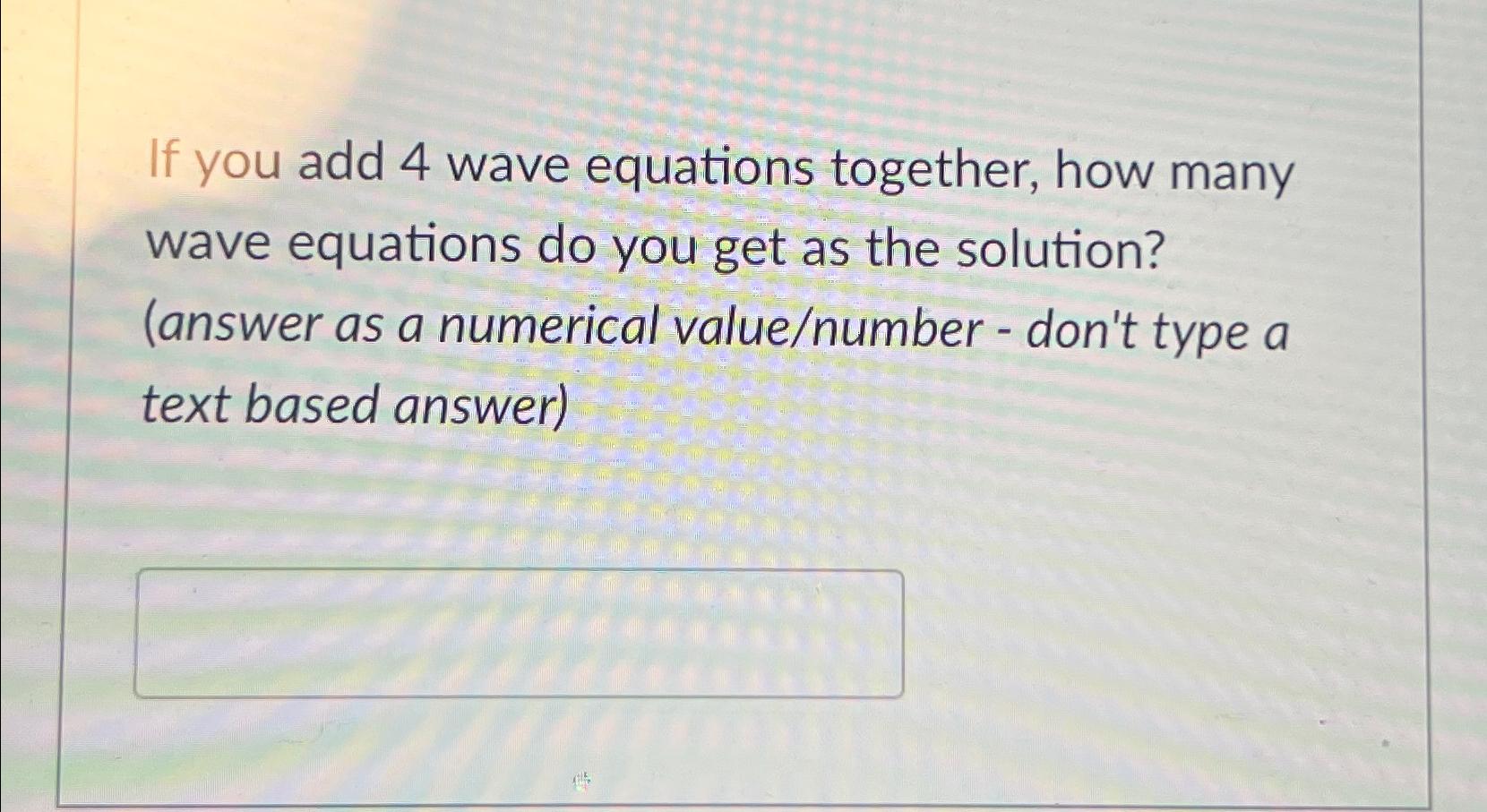 Solved If you add 4 ﻿wave equations together, how many wave | Chegg.com