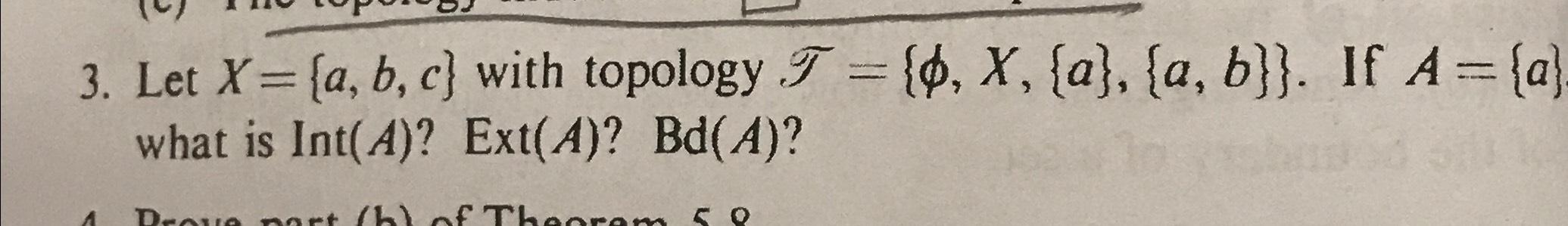 Solved Let X={a,b,c} ﻿with Topology T={φ,x,{a},{a,b}}. ﻿If | Chegg.com