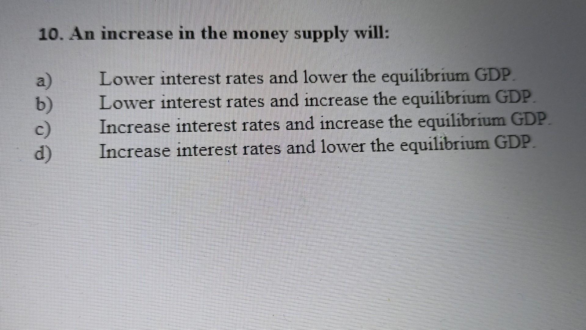 Solved 10. An increase in the money supply will: a) Lower | Chegg.com