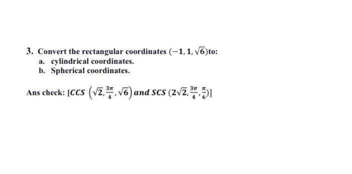 Solved 3. Convert the rectangular coordinates (−1,1,6) to: | Chegg.com