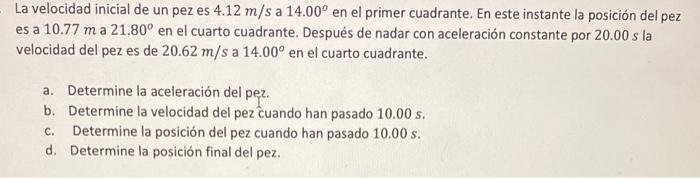 La velocidad inicial de un pez es \( 4.12 \mathrm{~m} / \mathrm{s} \) a \( 14.00^{\circ} \) en el primer cuadrante. En este i