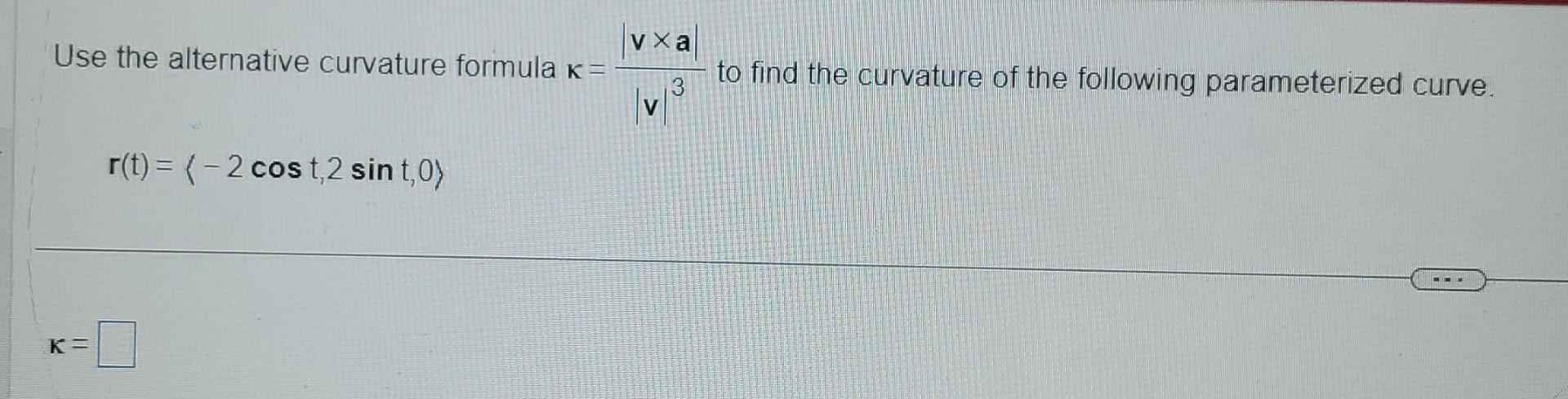 Solved Use the alternative curvature formula κ=∣v∣3∣v×a∣ to | Chegg.com