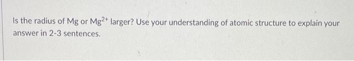 Solved Is the radius of Mg or Mg2+ larger? Use your | Chegg.com
