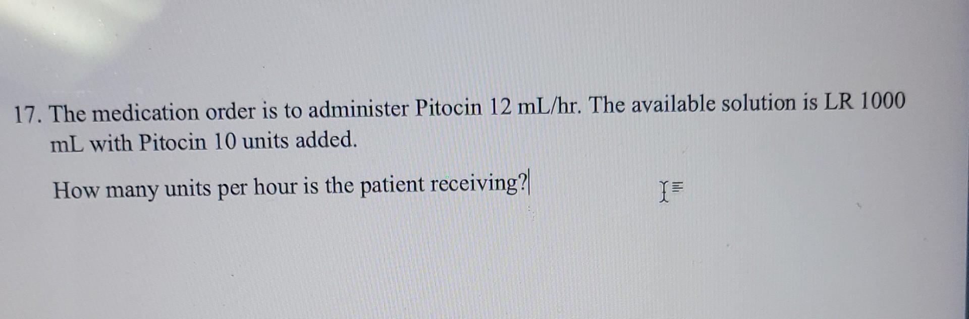 Solved 17. The medication order is to administer Pitocin 12 | Chegg.com