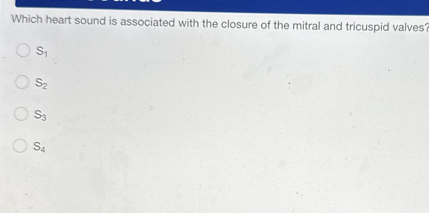Solved Which heart sound is associated with the closure of | Chegg.com