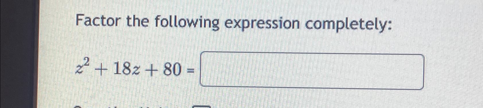 Solved Factor the following expression completely:z2+18z+80= | Chegg.com