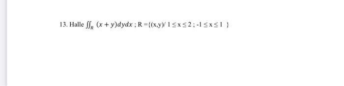 Halle \( \iint_{R}(x+y) d y d x ; \mathrm{R}=\{(\mathrm{x}, \mathrm{y}) / 1 \leq \mathrm{x} \leq 2 ;-1 \leq \mathrm{x} \leq 1