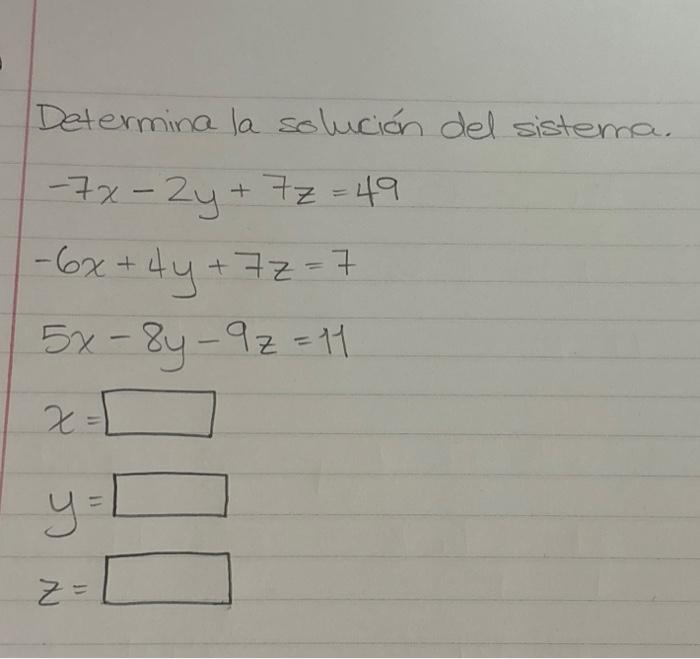 Determina la solución del sistema. \[ \begin{array}{l} -7 x-2 y+7 z=49 \\ -6 x+4 y+7 z=7 \\ 5 x-8 y-9 z=11 \end{array} \]