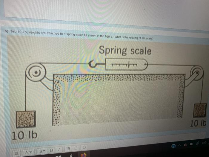 Solved 5 Two 10 Lb Weights Are Attached To A Spring Scale Chegg