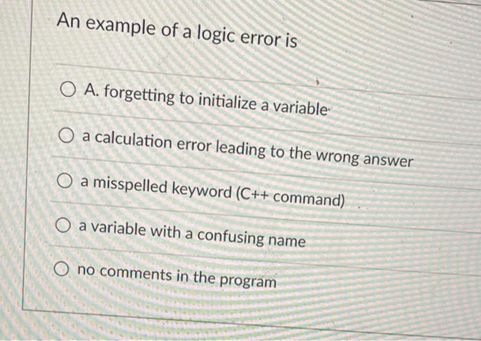 Solved An example of a logic error is A. forgetting to | Chegg.com