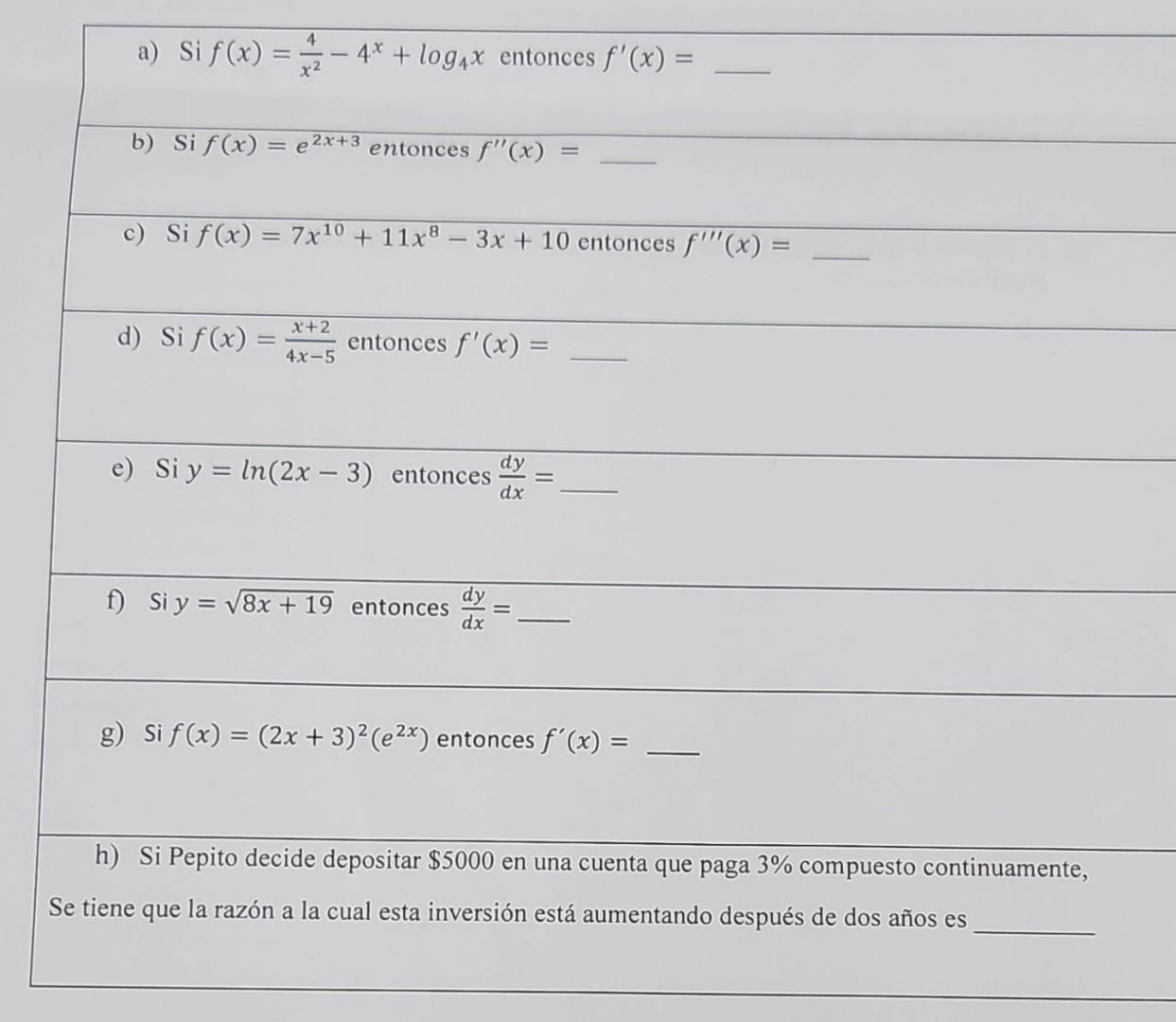 a) \( \operatorname{Si} f(x)=\frac{4}{x^{2}}-4^{x}+\log _{4} x \) entonces \( f^{\prime}(x)= \) b) Si \( f(x)=e^{2 x+3} \) en