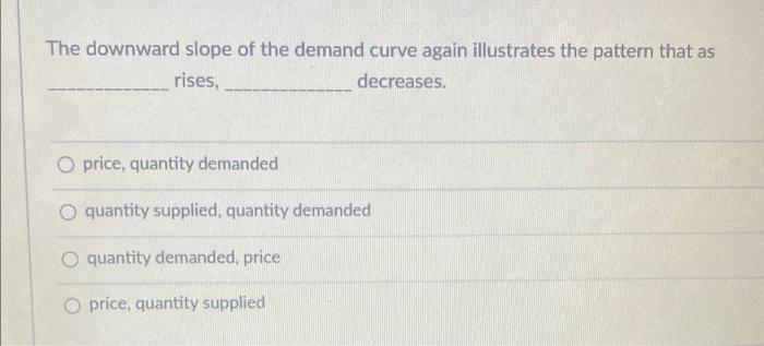 Solved The downward slope of the demand curve again | Chegg.com