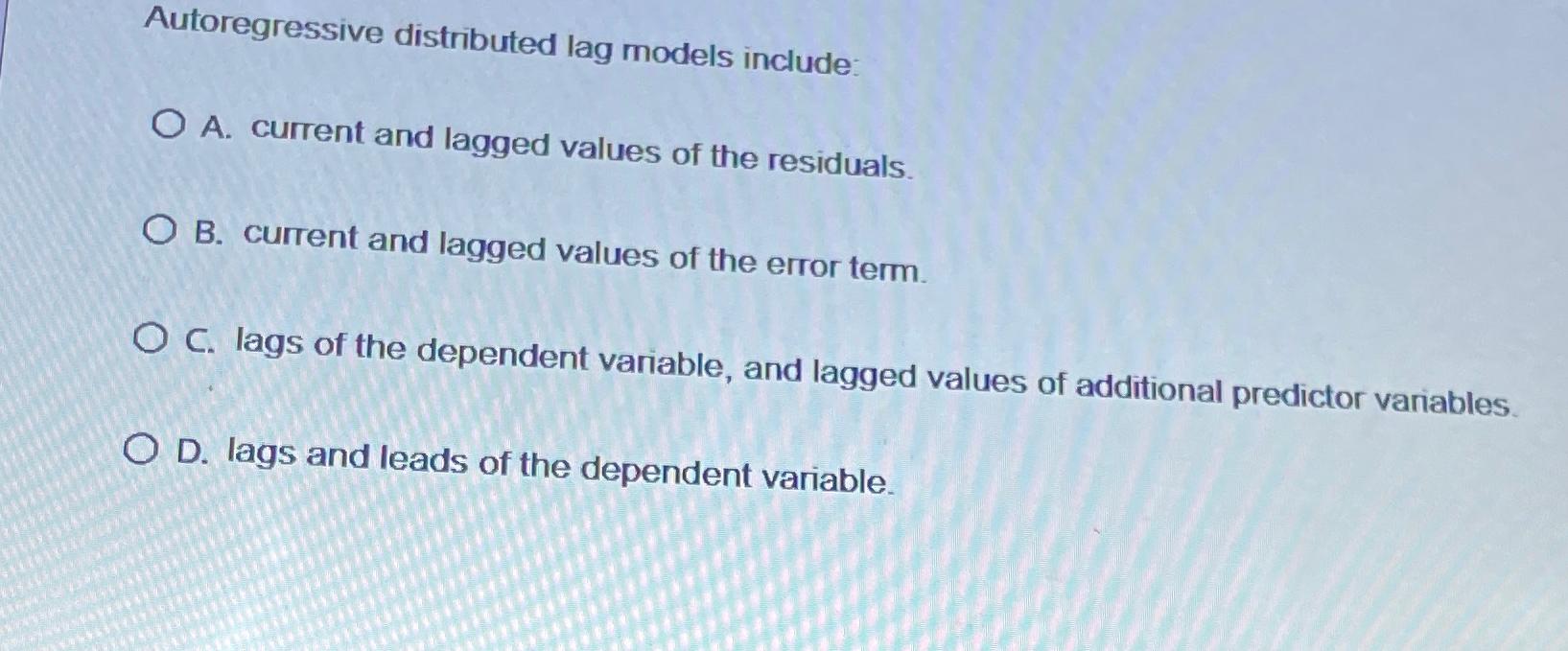 Solved Autoregressive distributed lag models include:A. | Chegg.com