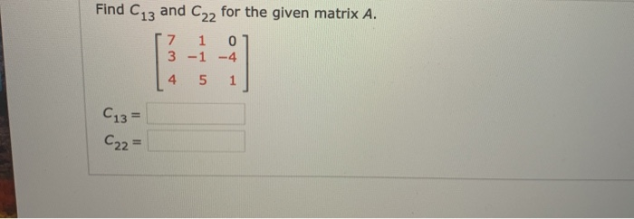 Solved Find C13 and C22 for the given matrix A. 1 0 3 -1 -4 | Chegg.com