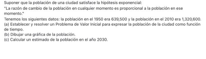 Suponer que la población de una ciudad satisface la hipótesis exponencial: La razón de cambio de la población en cualquier m