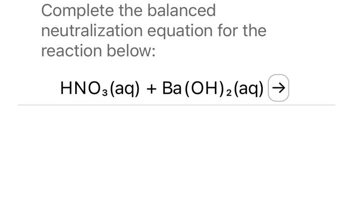 Complete the balanced neutralization equation for the reaction below:
\[
\mathrm{HNO}_{3}(\mathrm{aq})+\mathrm{Ba}(\mathrm{OH