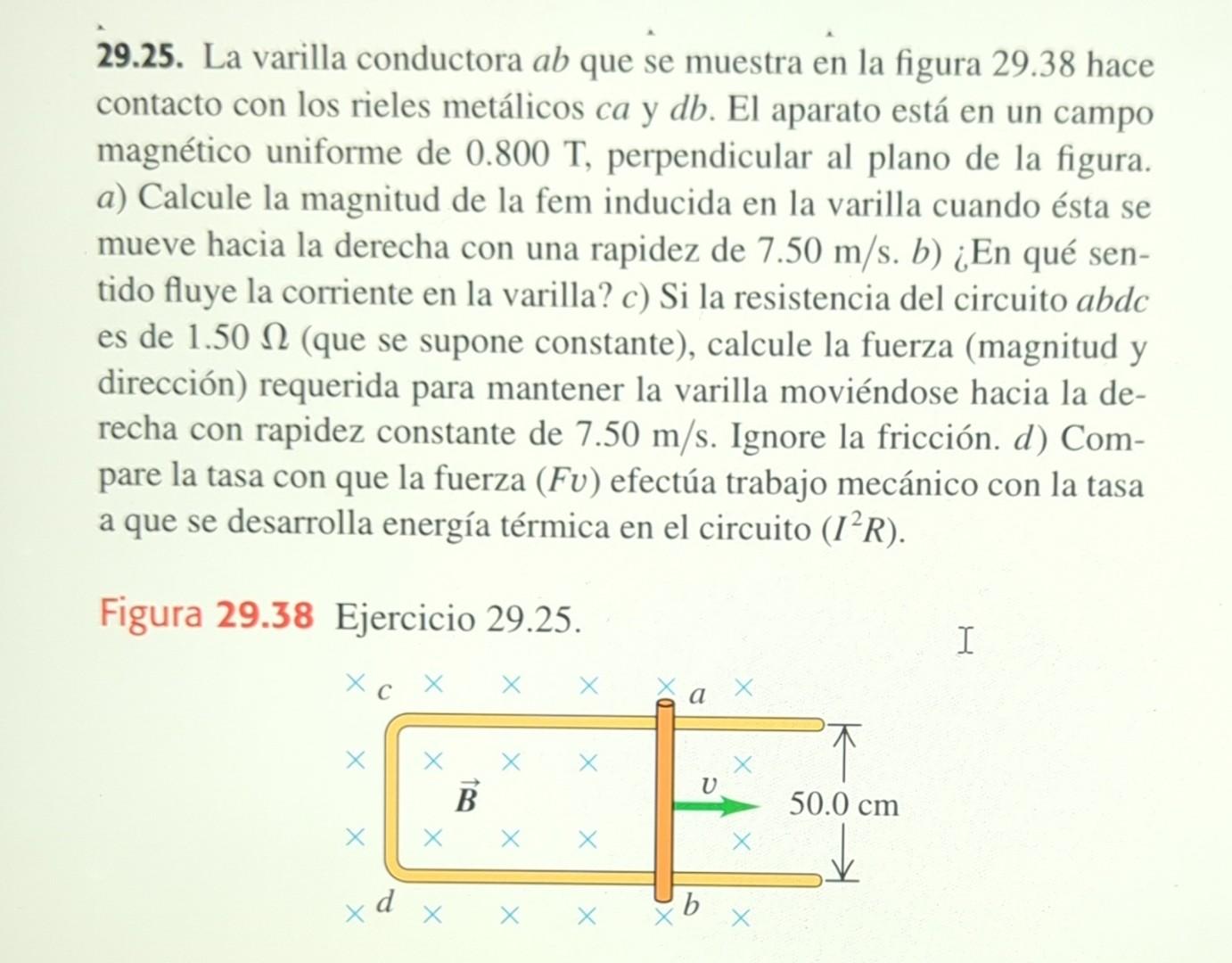 29.25. La varilla conductora \( a b \) que se muestra en la figura 29.38 hace contacto con los rieles metálicos \( c a \) y \