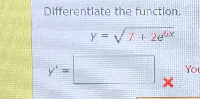 Differentiate the function. \[ y=\sqrt{7+2 e^{6 x}} \]