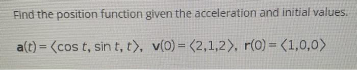 Solved Find the position function given the acceleration and | Chegg.com