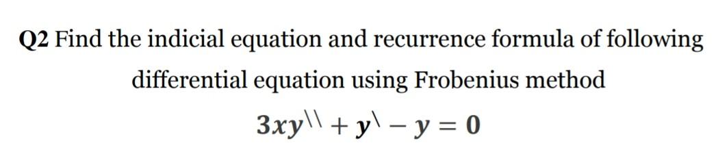 Solved Q2 Find the indicial equation and recurrence formula | Chegg.com