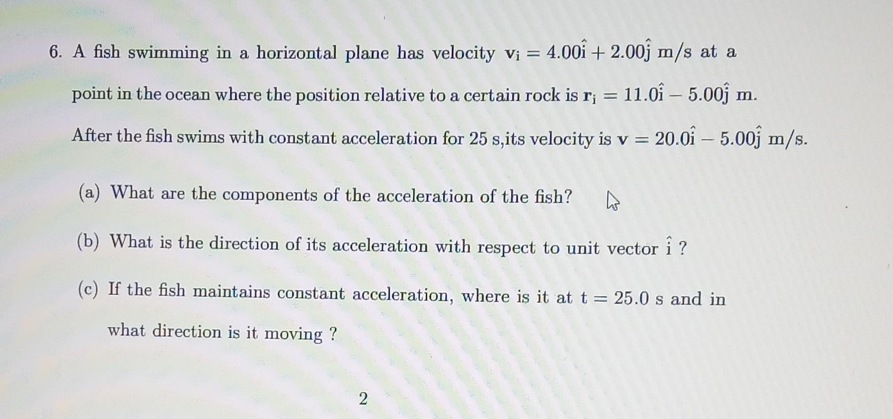 Solved 6. A fish swimming in a horizontal plane has velocity