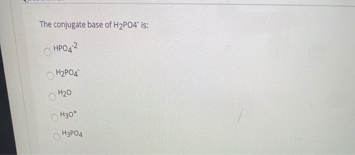 Solved The Conjugate Base Of H2PO4" Is о HPO42 Н2РО4 он2