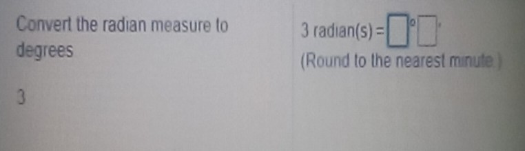 Solved Convert the radian measure to degrees 3 radian(s) = | Chegg.com