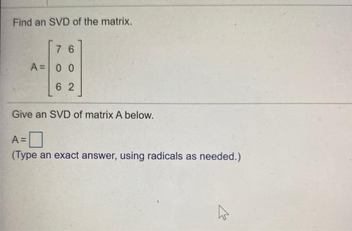 Solved Find An Svd Of The Matrix 7 6 A 0 0 6 2 Give An Svd