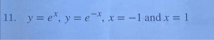 11. \( y=e^{x}, y=e^{-x}, x=-1 \) and \( x=1 \)