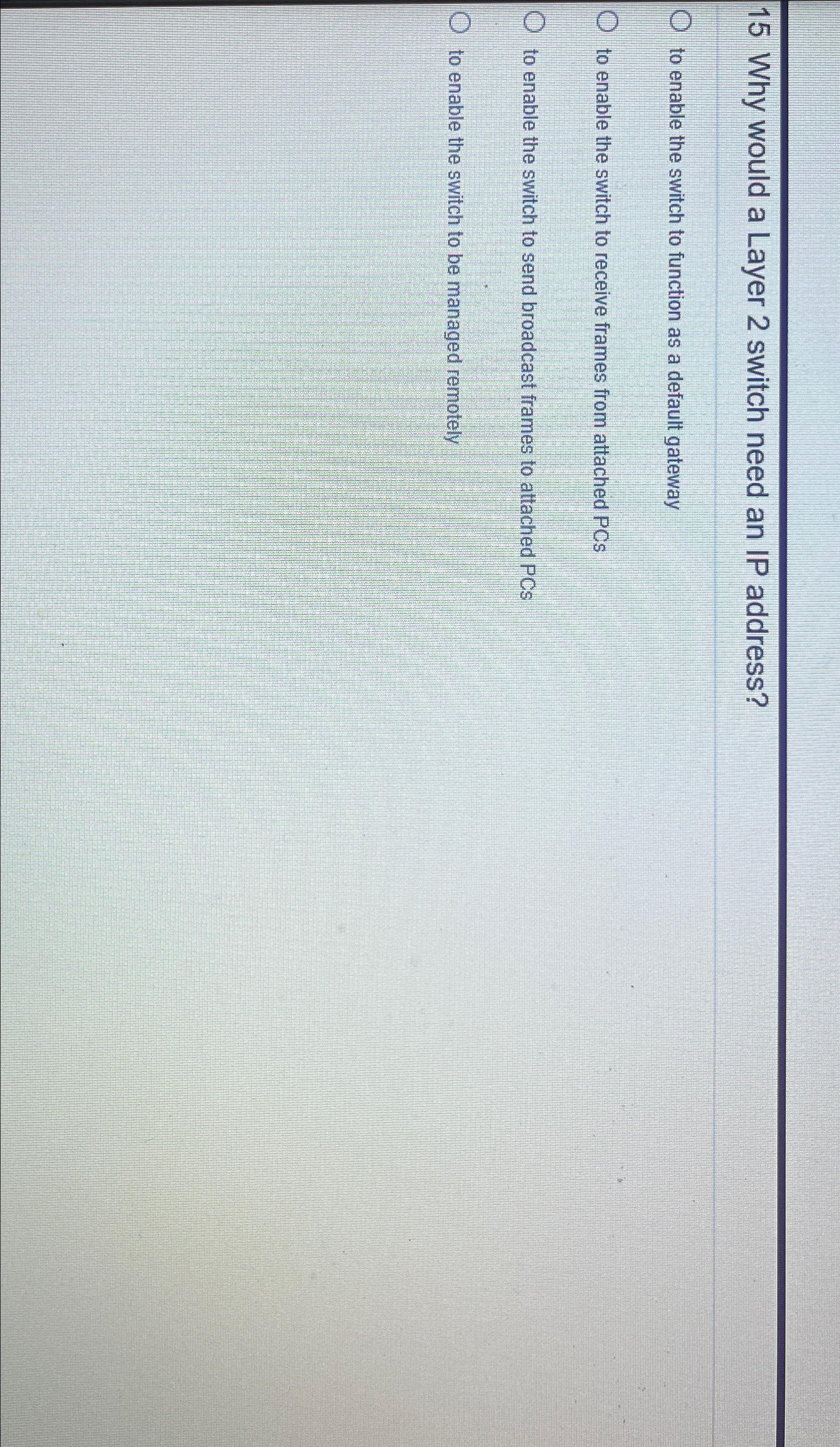 Solved 15 ﻿Why would a Layer 2 ﻿switch need an IP address?to | Chegg.com