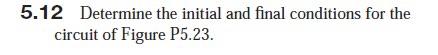 Solved 5.12 Determine the initial and final conditions for | Chegg.com