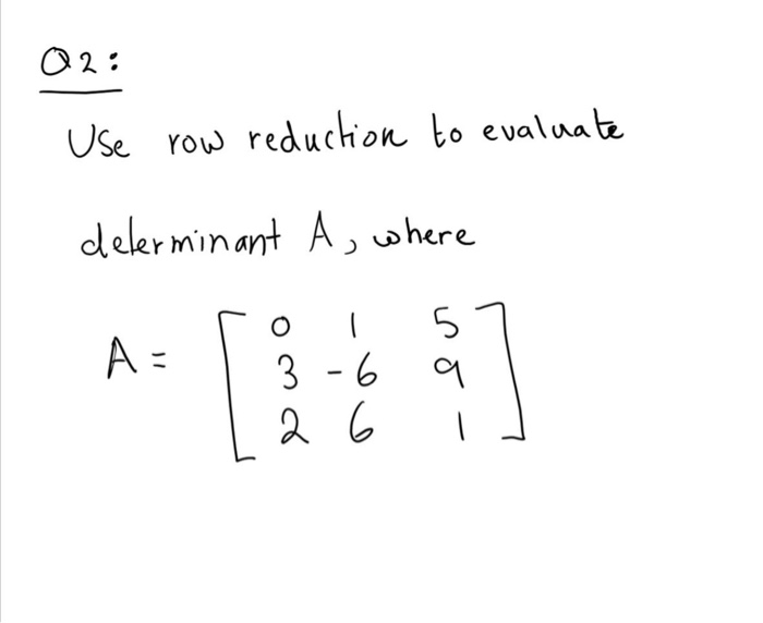 Solved 02: Use row reduction to evaluate delerminant A, | Chegg.com
