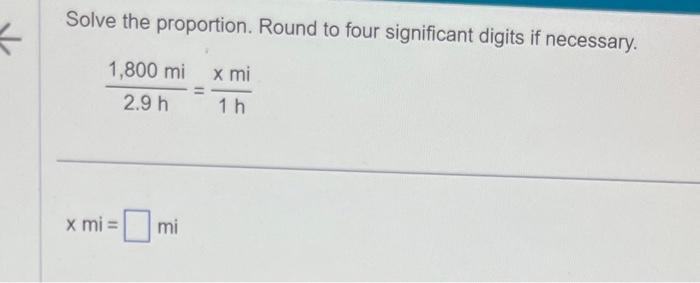 Solve the proportion. Round to four significant digits if necessary. \[ \frac{1,800 \mathrm{mi}}{2.9 \mathrm{~h}}=\frac{x \ma