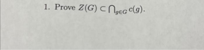 Solved 1. Prove Z(G)⊂⋂g∈Gc(g). | Chegg.com