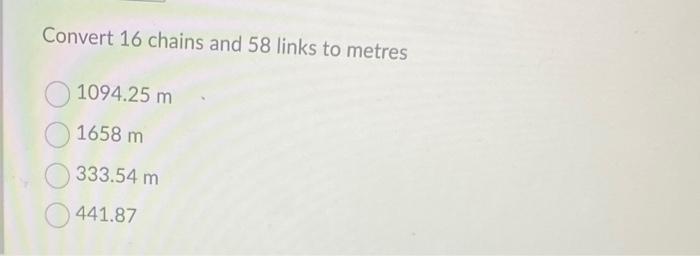 Solved Convert 16 chains and 58 links to metres 1094.25 m | Chegg.com