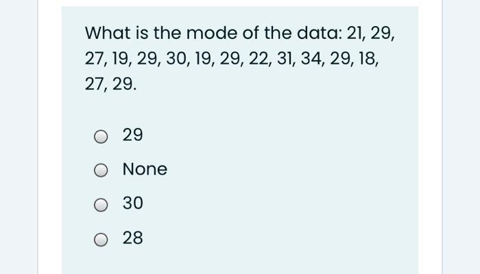 Solved What is the mode of the data: 21, 29, 27, 19, 29, 30, | Chegg.com