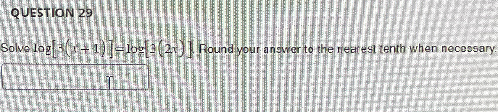 Solved QUESTION 29Solve log[3(x+1)]=log[3(2x)]. ﻿Round your | Chegg.com