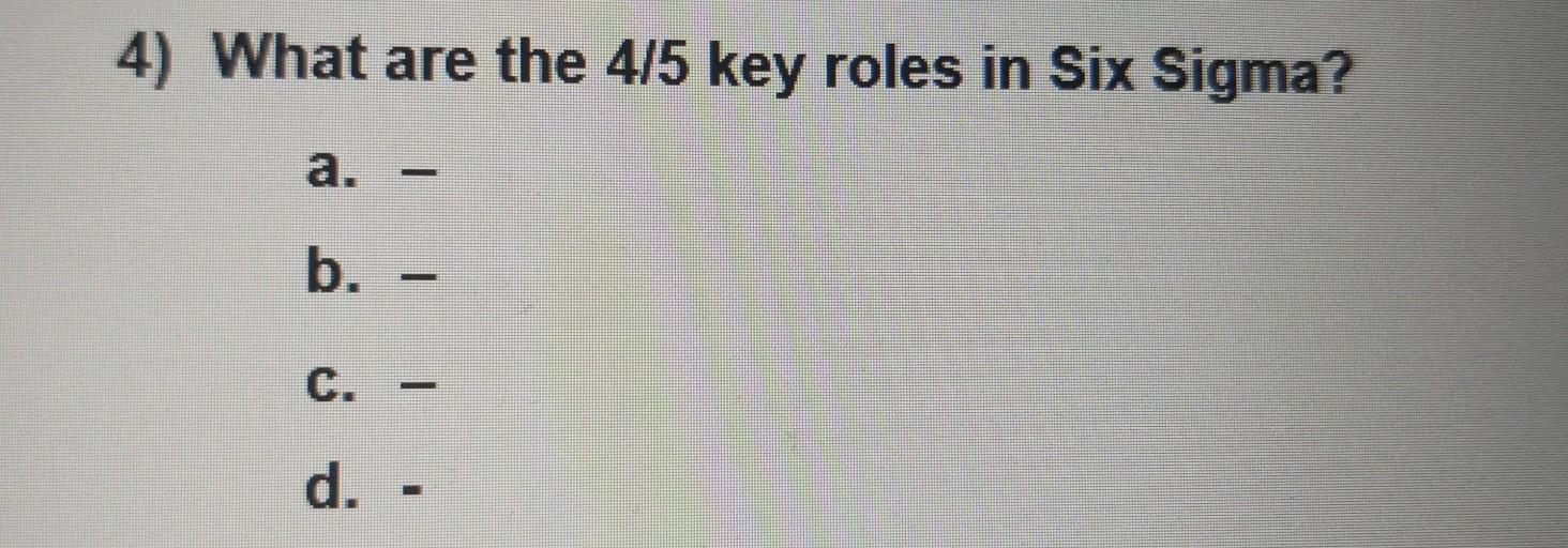 Solved 4) What are the 4/5 key roles in Six Sigma? b. C. d. | Chegg.com