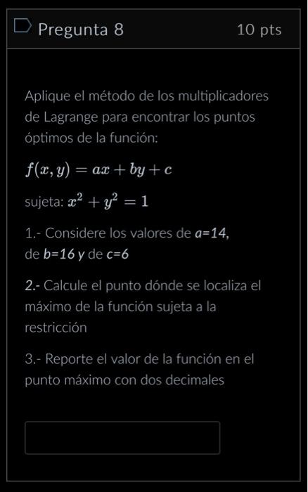 Aplique el método de los multiplicadores de Lagrange para encontrar los puntos óptimos de la función: \[ \begin{array}{l} f(x