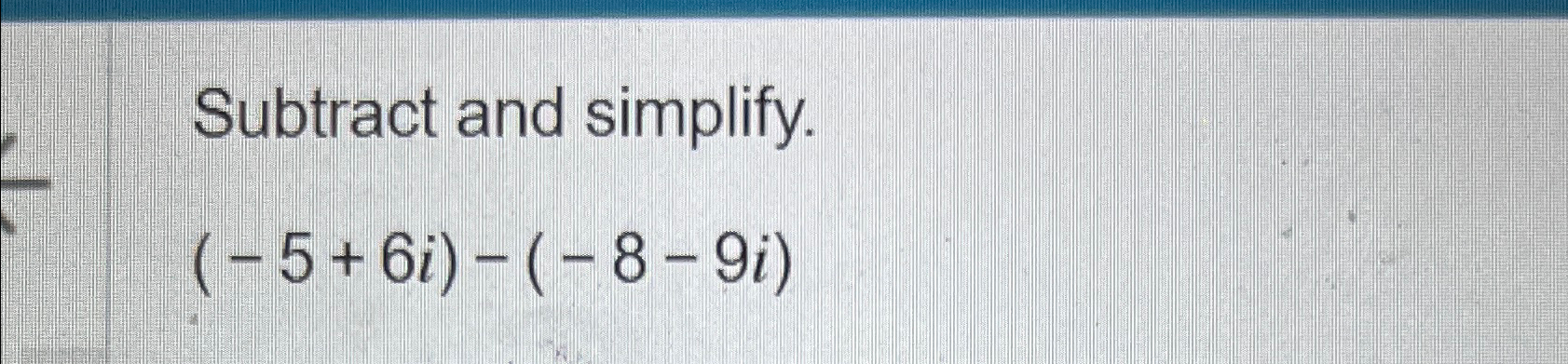 solved-subtract-and-simplify-5-6i-8-9i-chegg