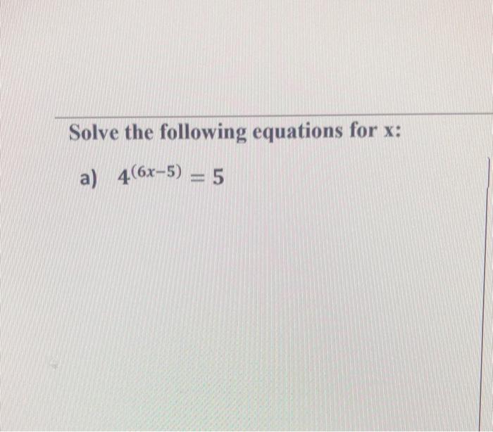 Solved Solve the following equations for x a) 4(6x−5)=5