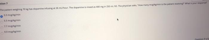 ution 7 The patient weighing 70 kg has dopamine infusing at 26 muhour. The dopamine is mixed as 400 mg in 250 mL NS. The phys