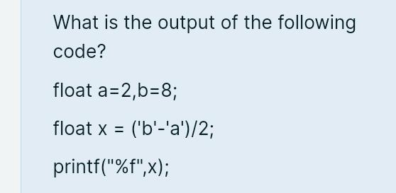 Solved What Is The Output Of The Following Code?float | Chegg.com