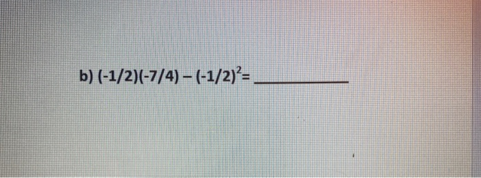 Solved B) (-1/2)(-7/4) – (-1/2)²= | Chegg.com