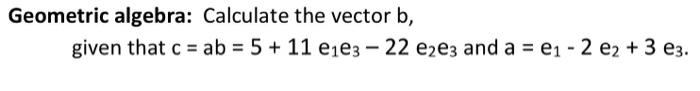 Solved Geometric Algebra: Calculate The Vector B, Given That | Chegg.com