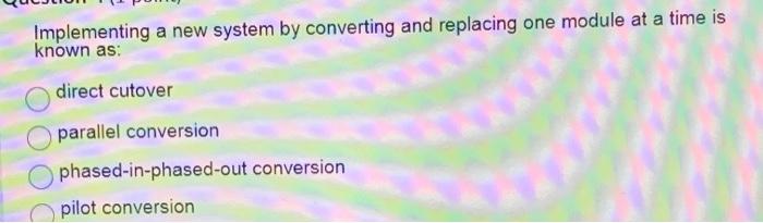 Solved Implementing a new system by converting and replacing | Chegg.com