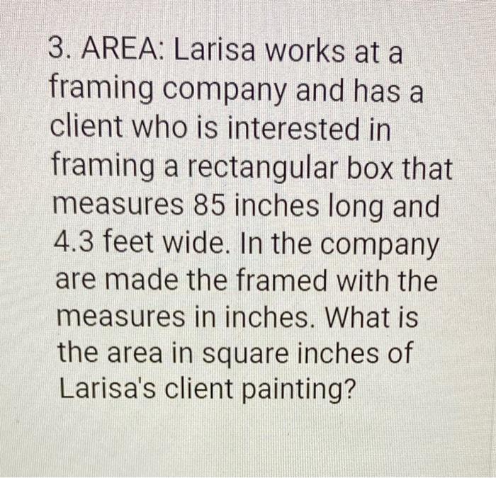 3. AREA: Larisa works at a framing company and has a client who is interested in framing a rectangular box that measures 85 i