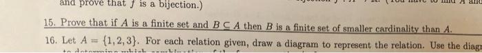 15. Prove that if \( A \) is a finite set and \( B \subseteq A \) then \( B \) is a finite set of smaller cardinality than \(
