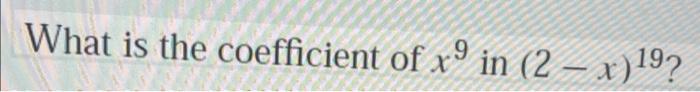 solved-what-is-the-coefficient-of-x9-in-2-x-19